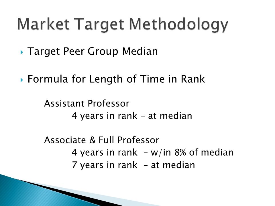  Target Peer Group Median  Formula for Length of Time in Rank Assistant Professor 4 years in rank – at median Associate & Full Professor 4 years in rank – w/in 8% of median 7 years in rank – at median