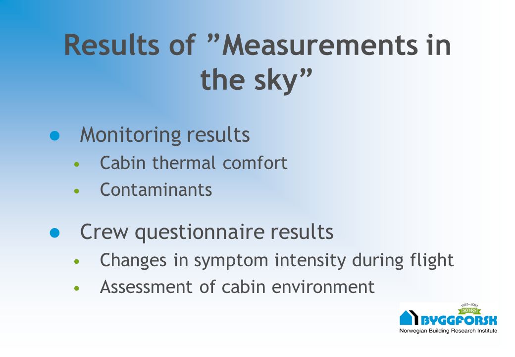 Results of Measurements in the sky Monitoring results Cabin thermal comfort Contaminants Crew questionnaire results Changes in symptom intensity during flight Assessment of cabin environment