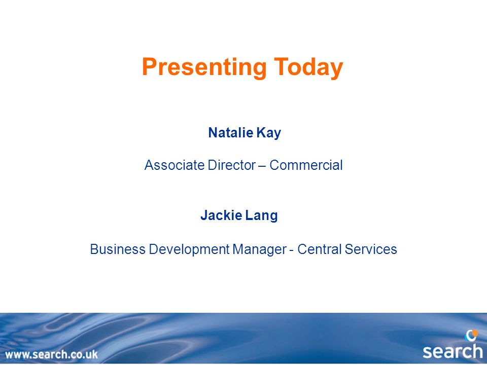 Presenting Today Natalie Kay Associate Director – Commercial Jackie Lang Business Development Manager - Central Services