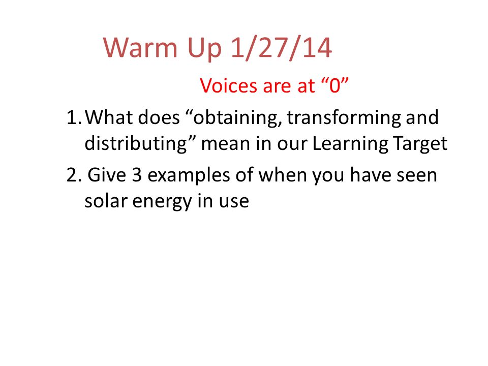 Warm Up 1/27/14 Voices are at 0 1.What does obtaining, transforming and distributing mean in our Learning Target 2.
