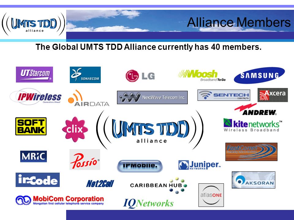 Alliance Members IQ Networks Net2Cell The Global UMTS TDD Alliance currently has 40 members.