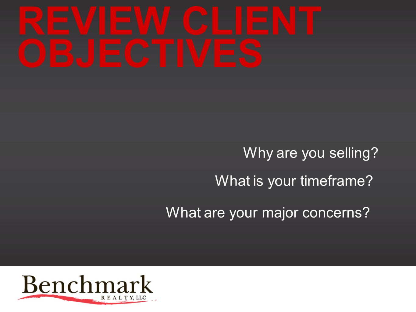 REVIEW CLIENT OBJECTIVES Why are you selling What is your timeframe What are your major concerns