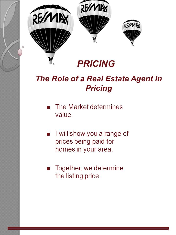 PRICING The Role of a Real Estate Agent in Pricing n The Market determines value.