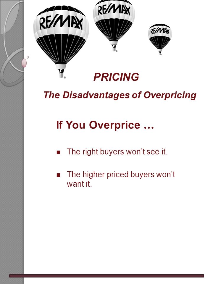 PRICING The Disadvantages of Overpricing If You Overprice … n The right buyers won’t see it.