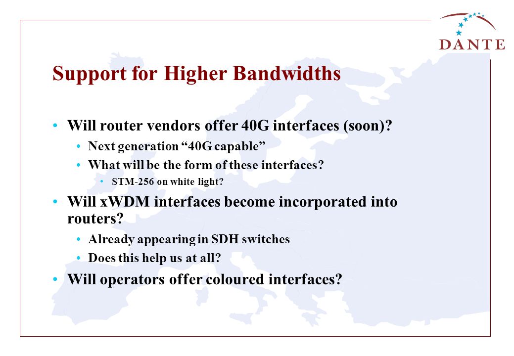 Support for Higher Bandwidths Will router vendors offer 40G interfaces (soon).