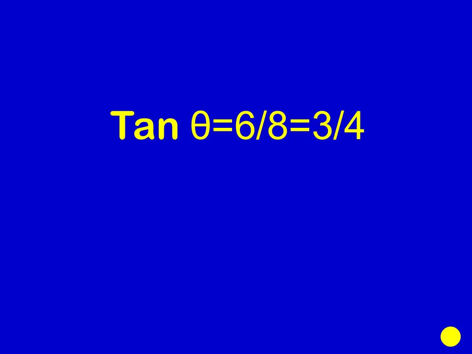Tan θ=6/8=3/4
