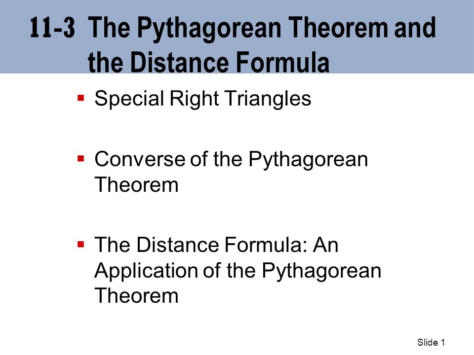 Slide The Pythagorean Theorem and the Distance Formula  Special Right Triangles  Converse of the Pythagorean Theorem  The Distance Formula: An Application of the Pythagorean Theorem