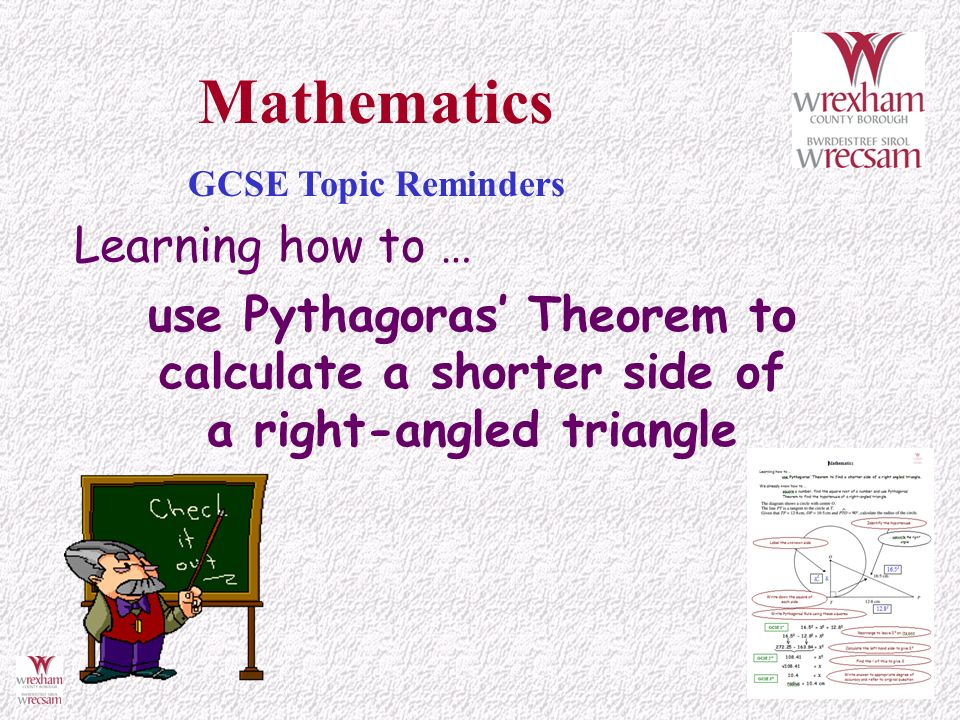 Learning how to … use Pythagoras’ Theorem to calculate a shorter side of a right-angled triangle Mathematics GCSE Topic Reminders