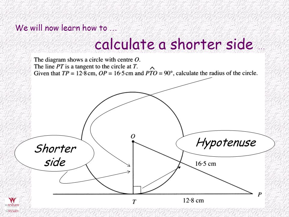 We will now learn how to … calculate a shorter side … Shorter side Hypotenuse