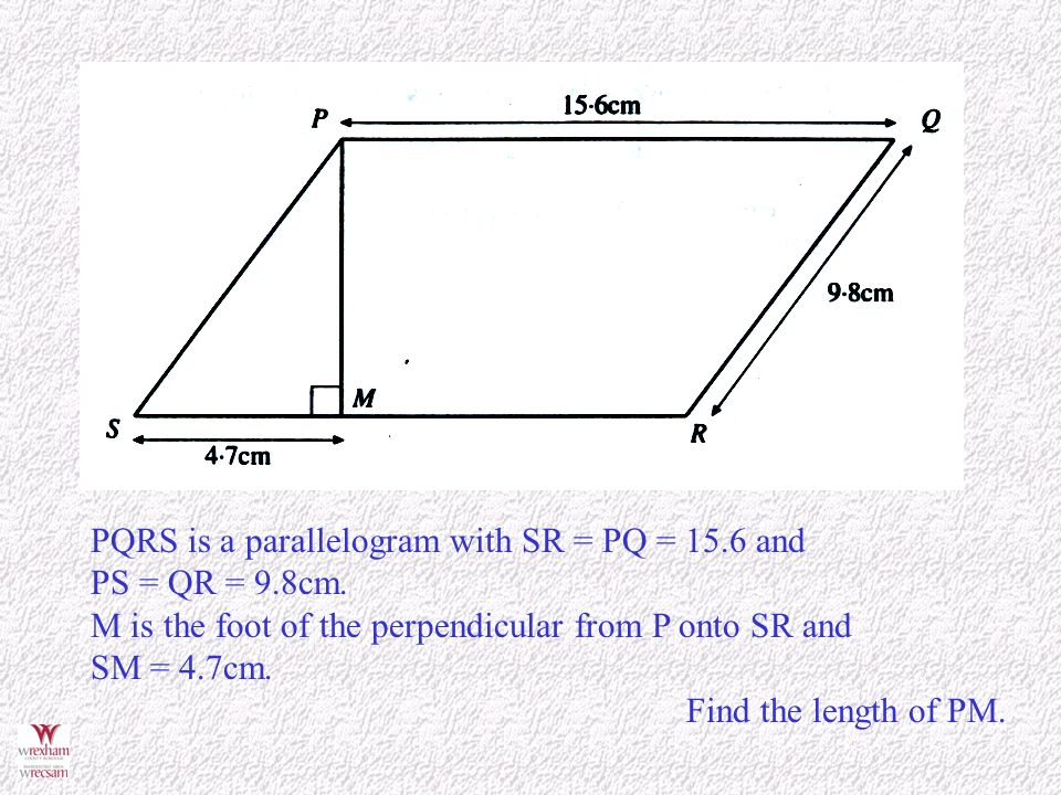 PQRS is a parallelogram with SR = PQ = 15.6 and PS = QR = 9.8cm.