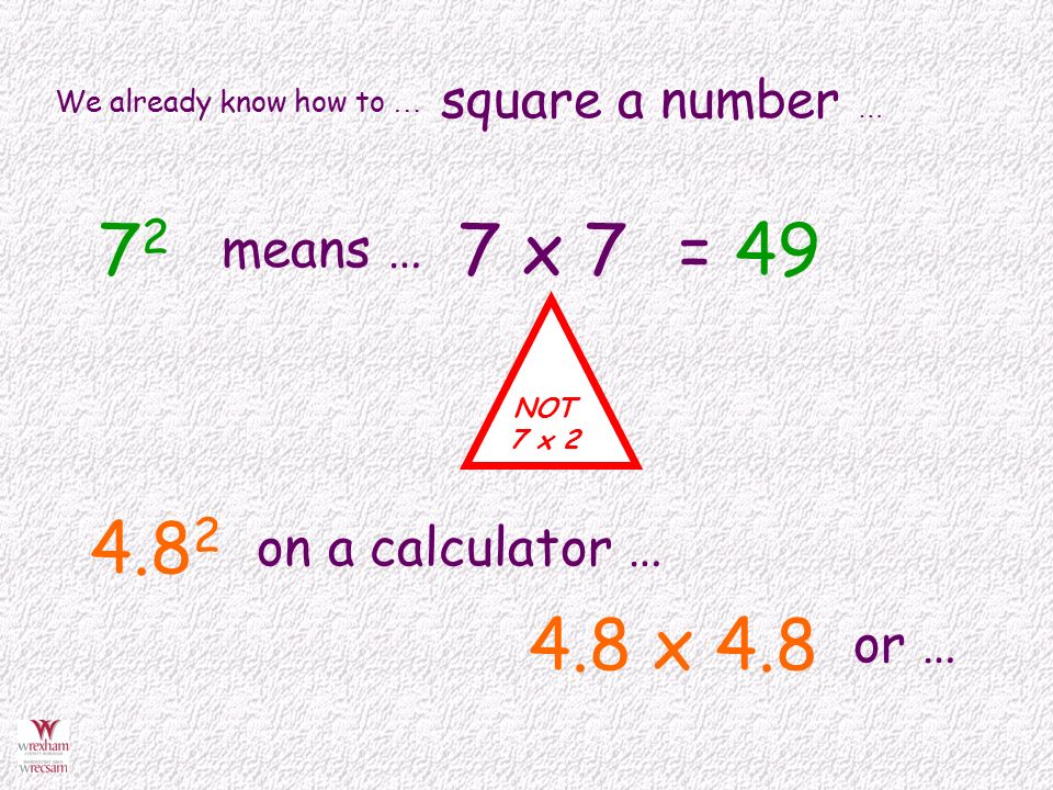 We already know how to … square a number … 7272 means … 7 x 7= on a calculator … 4.8 x 4.8 or … NOT 7 x 2