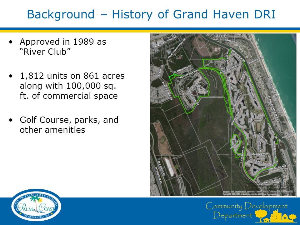 Community Development Department Background – History of Grand Haven DRI Approved in 1989 as River Club 1,812 units on 861 acres along with 100,000 sq.