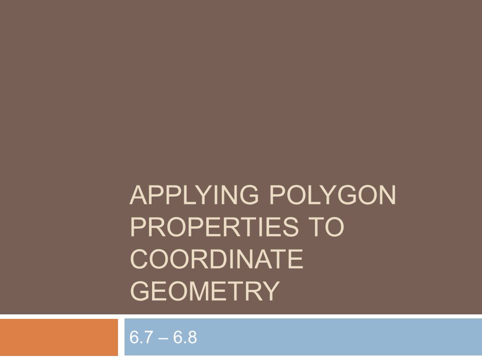 APPLYING POLYGON PROPERTIES TO COORDINATE GEOMETRY 6.7 – 6.8