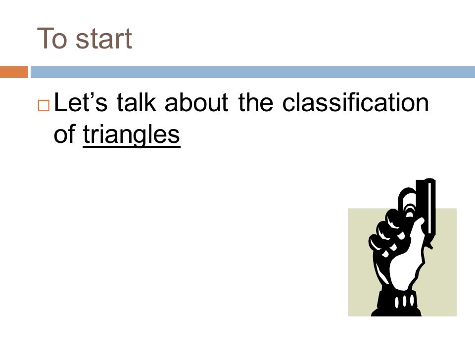  Let’s talk about the classification of triangles