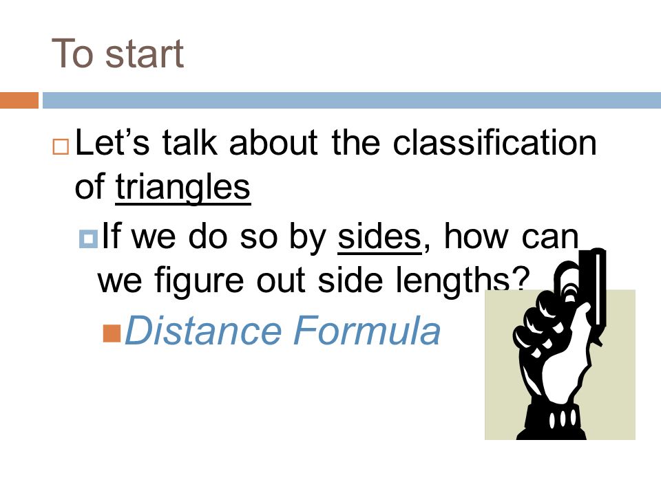 To start  Let’s talk about the classification of triangles  If we do so by sides, how can we figure out side lengths.