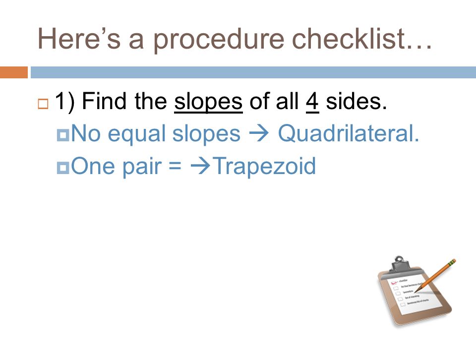 Here’s a procedure checklist…  1) Find the slopes of all 4 sides.