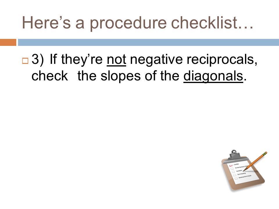 Here’s a procedure checklist…  3)If they’re not negative reciprocals, check the slopes of the diagonals.