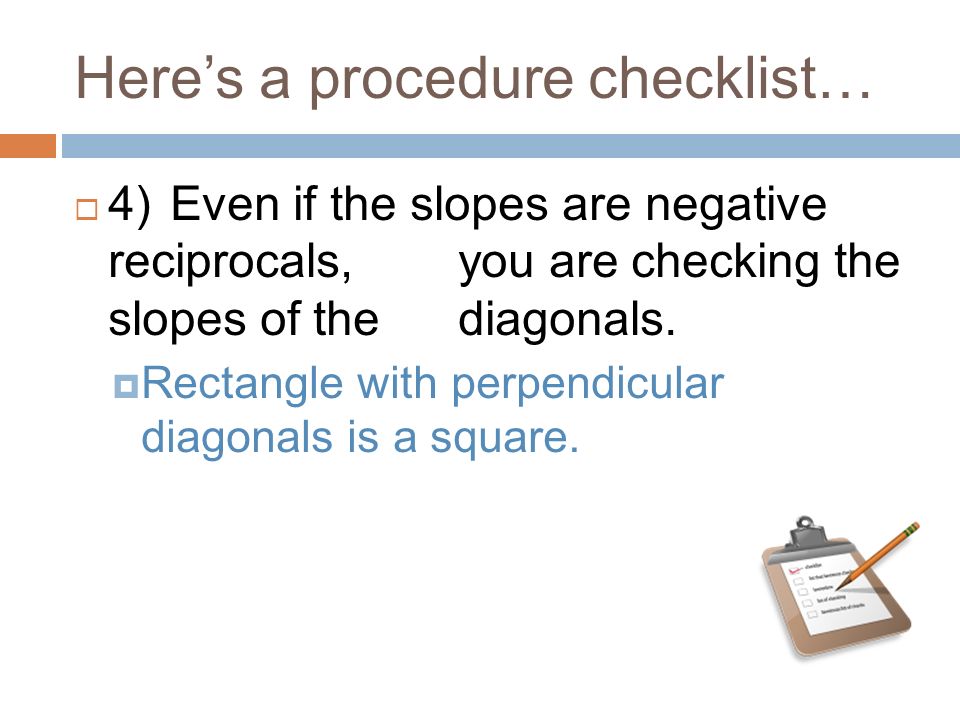 Here’s a procedure checklist…  4)Even if the slopes are negative reciprocals, you are checking the slopes of the diagonals.