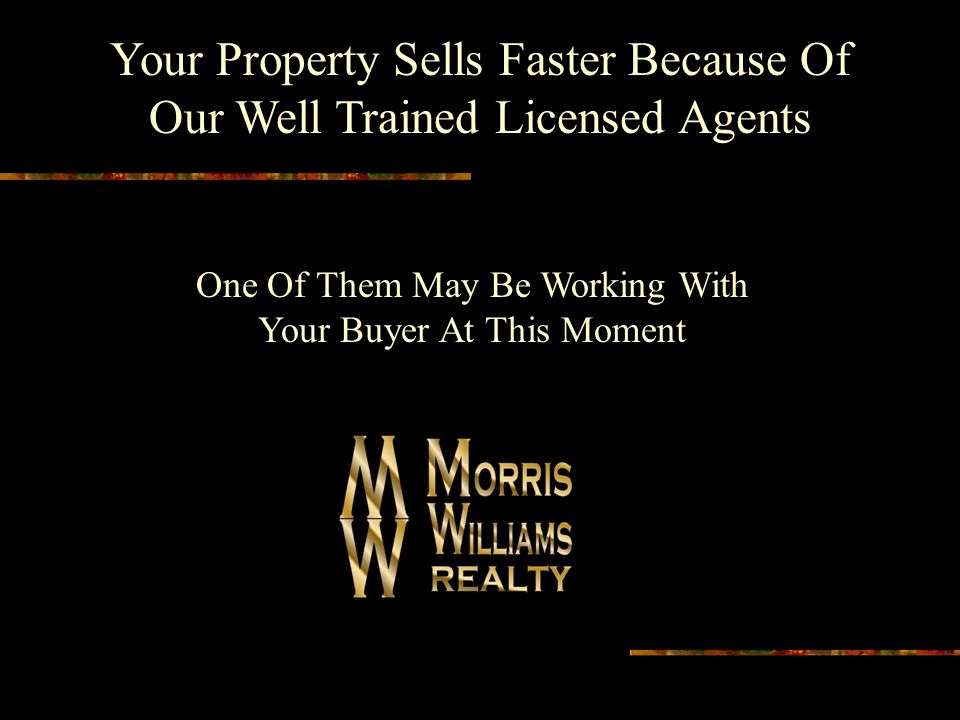 Your Property Sells Faster Because Of Our Well Trained Licensed Agents One Of Them May Be Working With Your Buyer At This Moment