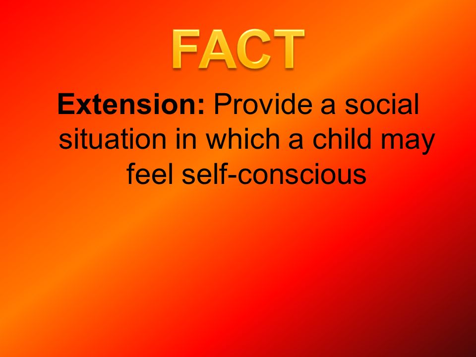 Extension: Provide a social situation in which a child may feel self-conscious