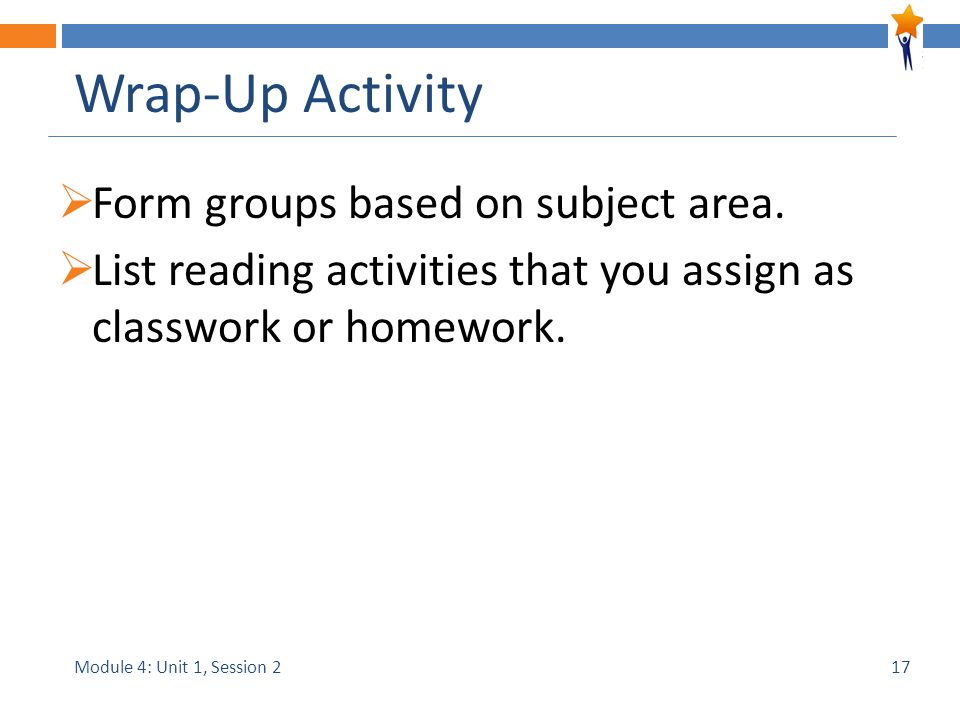 Module 4: Unit 1, Session 2 Wrap-Up Activity  Form groups based on subject area.