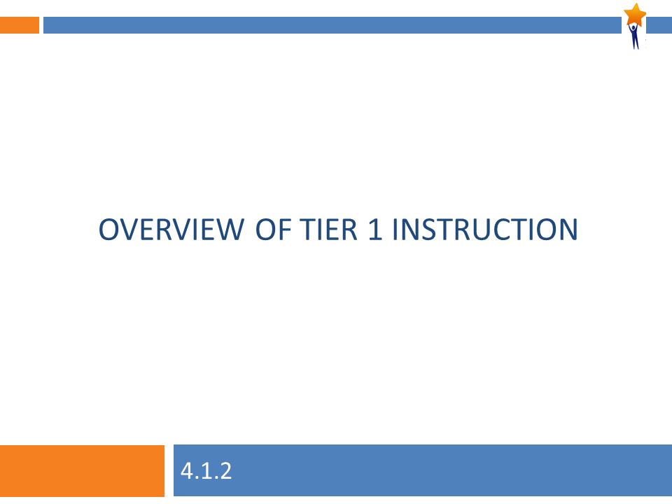 Module 4: Unit 1, Session 2 OVERVIEW OF TIER 1 INSTRUCTION 4.1.2