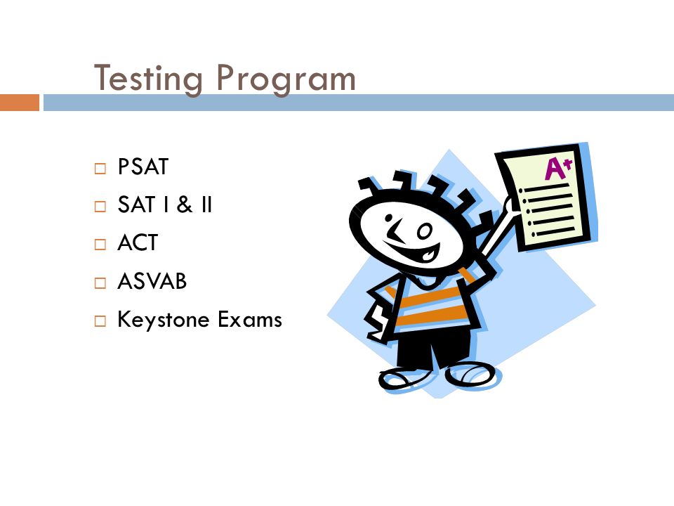 Testing Program  PSAT  SAT I & II  ACT  ASVAB  Keystone Exams