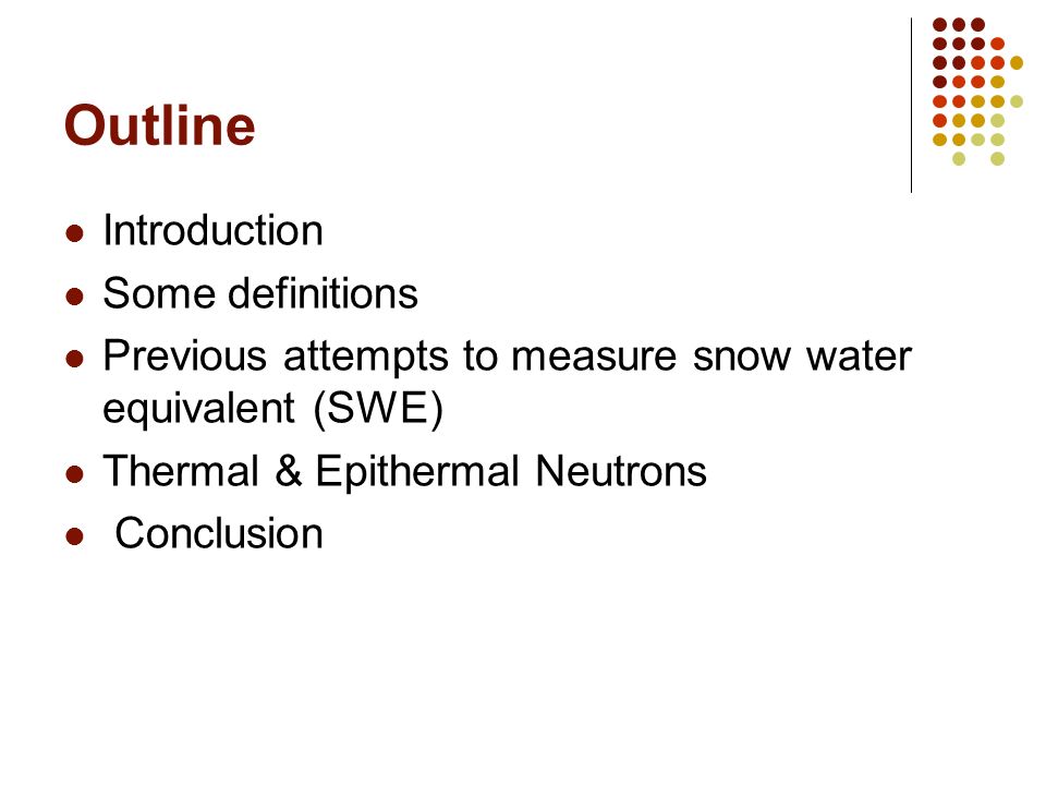 Outline Introduction Some definitions Previous attempts to measure snow water equivalent (SWE) Thermal & Epithermal Neutrons Conclusion
