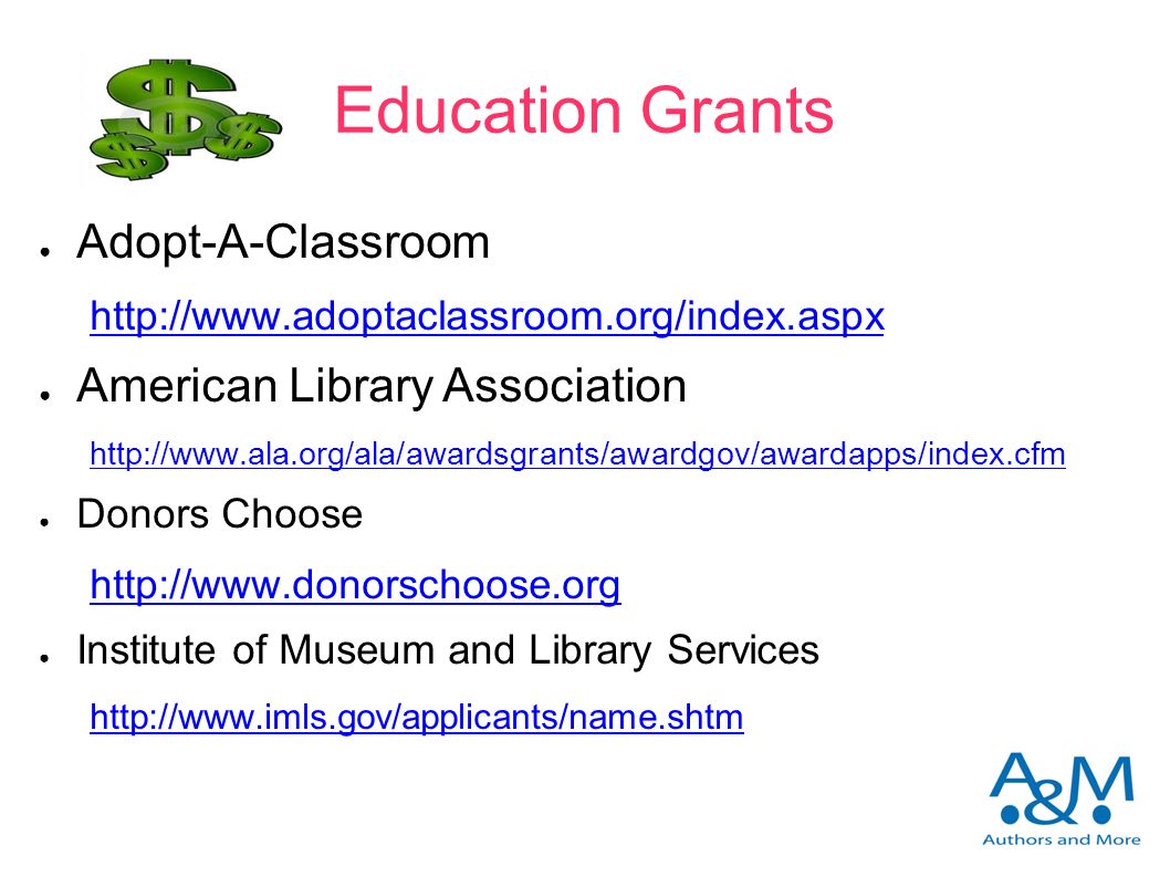 Education Grants ● Adopt-A-Classroom   ● American Library Association   ● Donors Choose   ● Institute of Museum and Library Services