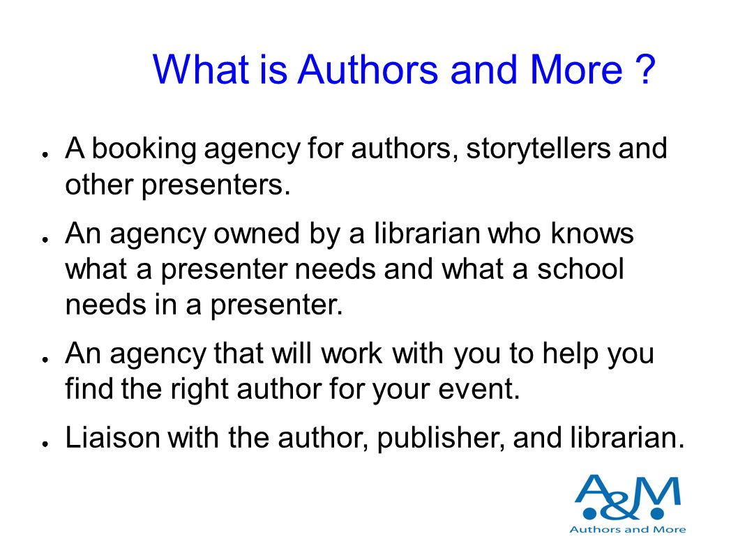 What is Authors and More . ● A booking agency for authors, storytellers and other presenters.