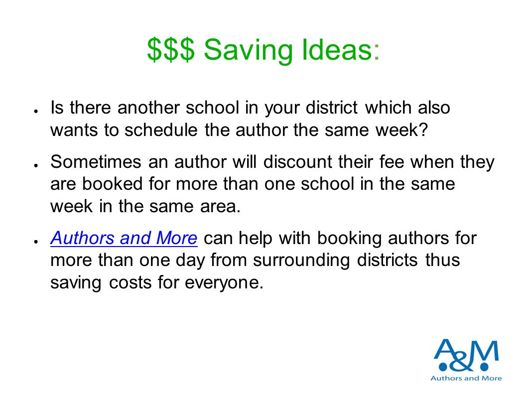 $$$ Saving Ideas: ● Is there another school in your district which also wants to schedule the author the same week.