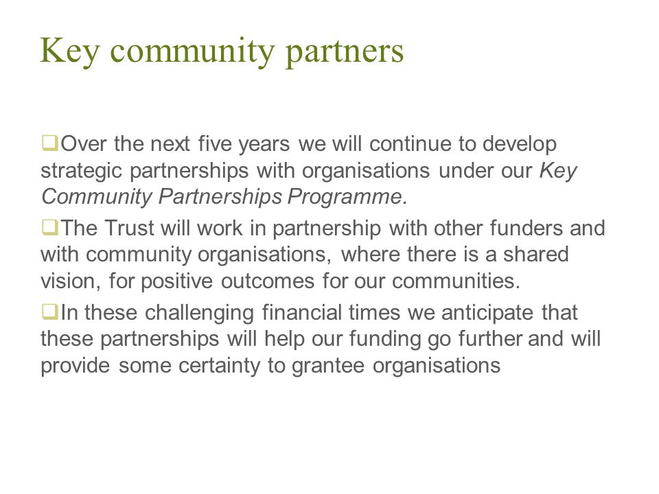 Key community partners  Over the next five years we will continue to develop strategic partnerships with organisations under our Key Community Partnerships Programme.