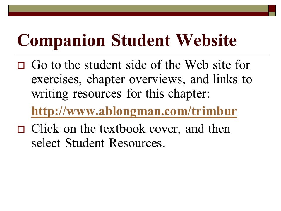 Companion Student Website  Go to the student side of the Web site for exercises, chapter overviews, and links to writing resources for this chapter:    Click on the textbook cover, and then select Student Resources.