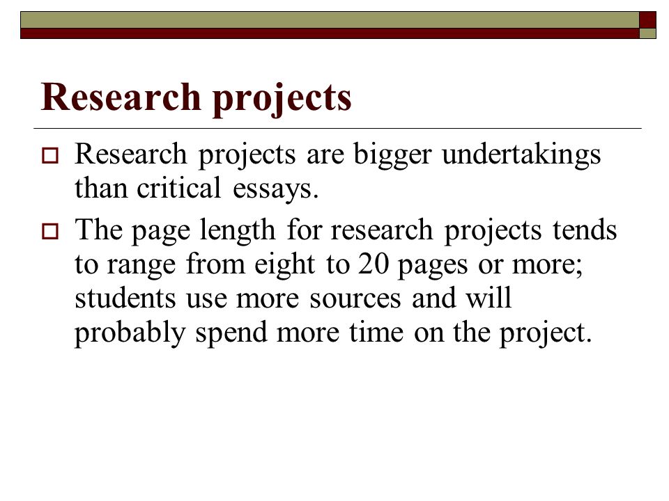 Research projects  Research projects are bigger undertakings than critical essays.