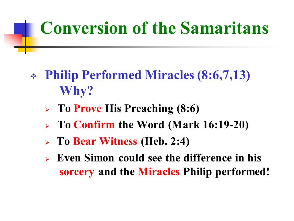 Conversion of the Samaritans  Philip Performed Miracles (8:6,7,13) Why.