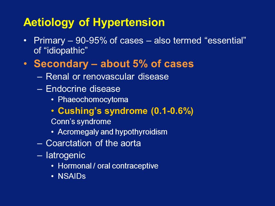 Aetiology of Hypertension Primary – 90-95% of cases – also termed essential of idiopathic Secondary – about 5% of cases –Renal or renovascular disease –Endocrine disease Phaeochomocytoma Cushing’s syndrome ( %) Conn’s syndrome Acromegaly and hypothyroidism –Coarctation of the aorta –Iatrogenic Hormonal / oral contraceptive NSAIDs