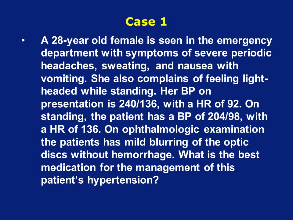 Case 1 A 28-year old female is seen in the emergency department with symptoms of severe periodic headaches, sweating, and nausea with vomiting.