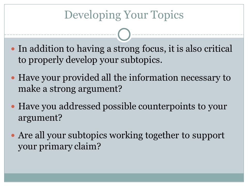 Developing Your Topics In addition to having a strong focus, it is also critical to properly develop your subtopics.