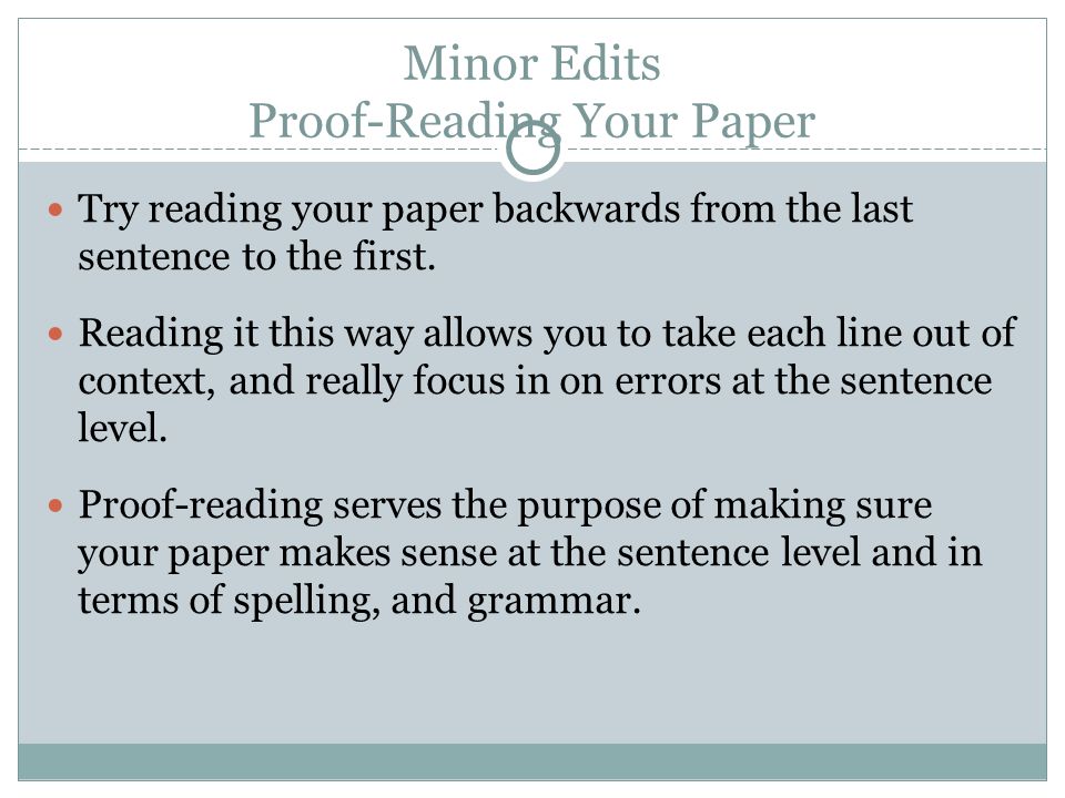 Minor Edits Proof-Reading Your Paper Try reading your paper backwards from the last sentence to the first.