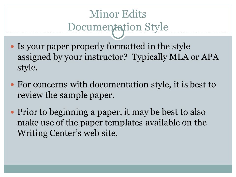 Minor Edits Documentation Style Is your paper properly formatted in the style assigned by your instructor.