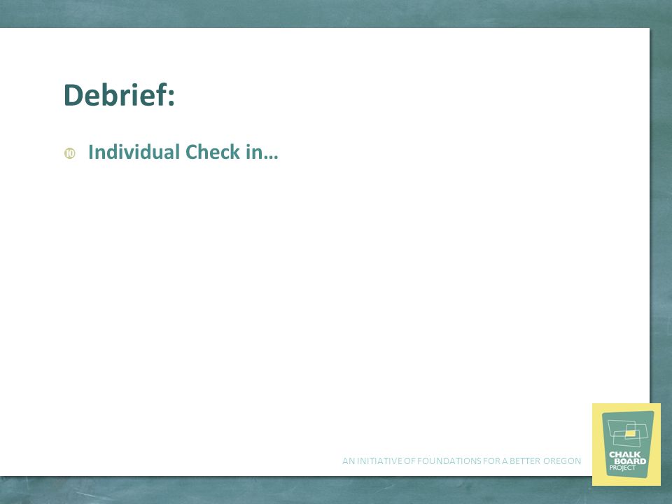 AN INITIATIVE OF FOUNDATIONS FOR A BETTER OREGON Debrief:  Individual Check in…