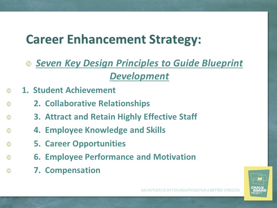 AN INITIATIVE OF FOUNDATIONS FOR A BETTER OREGON Career Enhancement Strategy:  Seven Key Design Principles to Guide Blueprint Development  1.