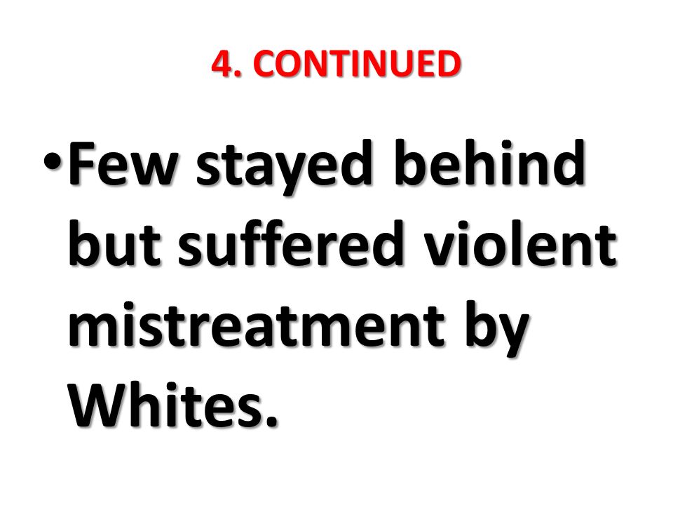 4. CONTINUED Few stayed behind but suffered violent mistreatment by Whites.