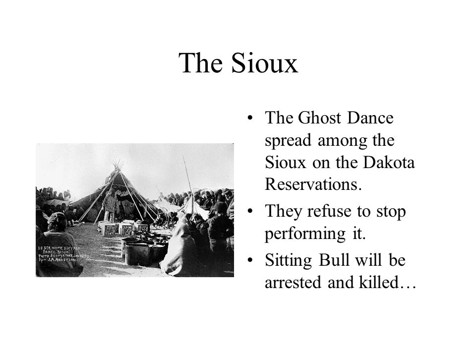 The Sioux The Ghost Dance spread among the Sioux on the Dakota Reservations.