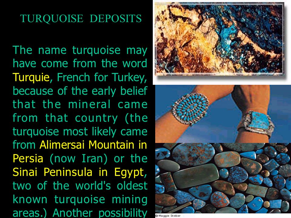 The name turquoise may have come from the word Turquie French for