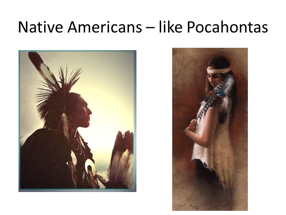 Native Americans – like Pocahontas