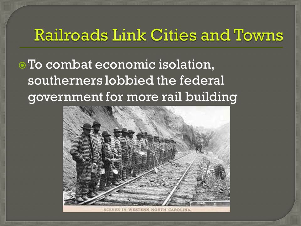  To combat economic isolation, southerners lobbied the federal government for more rail building