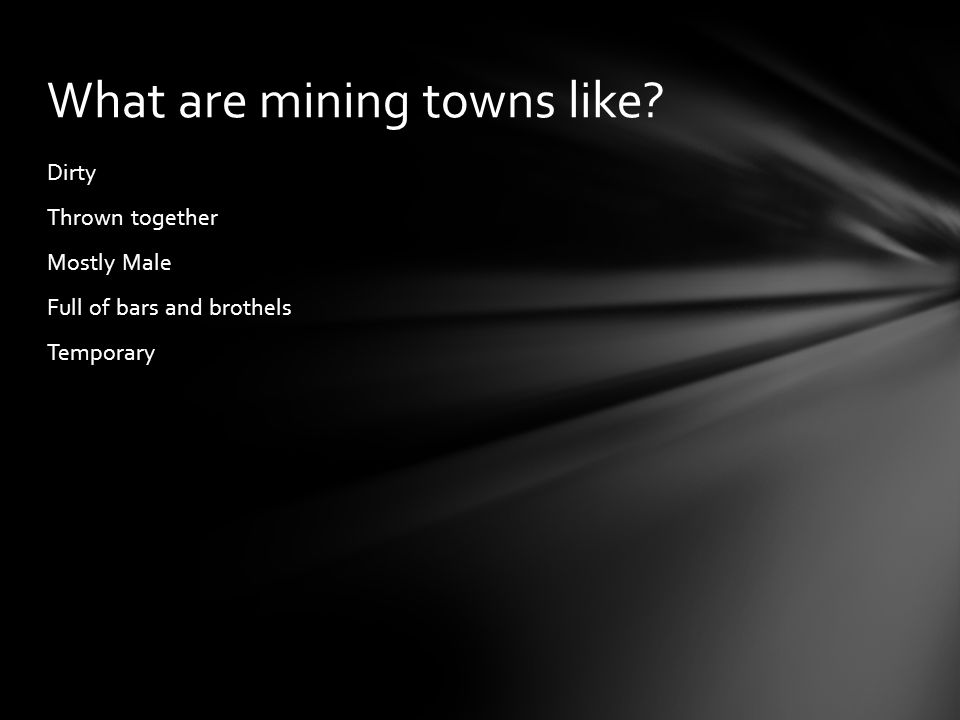 Dirty Thrown together Mostly Male Full of bars and brothels Temporary What are mining towns like