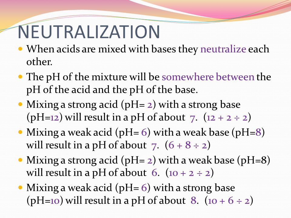 NEUTRALIZATION When acids are mixed with bases they neutralize each other.