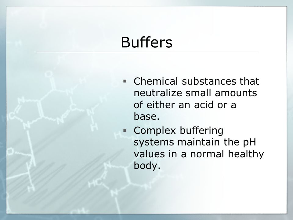 Buffers  Chemical substances that neutralize small amounts of either an acid or a base.